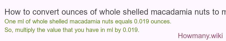 How to convert ounces of whole shelled macadamia nuts to ml?
