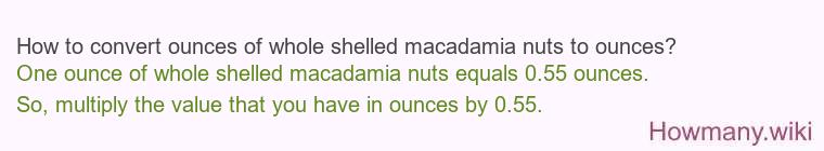 How to convert ounces of whole shelled macadamia nuts to ounces?