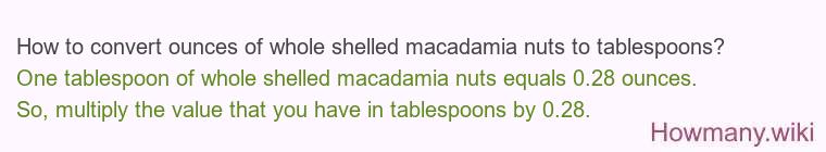 How to convert ounces of whole shelled macadamia nuts to tablespoons? How to convert ounces of whole shelled macadamia nuts to tablespoons?