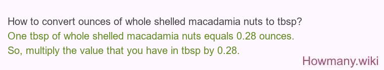 How to convert ounces of whole shelled macadamia nuts to tbsp? How to convert ounces of whole shelled macadamia nuts to tbsp?