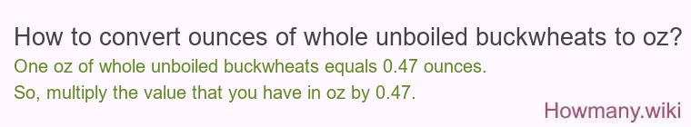 How to convert ounces of whole unboiled buckwheats to oz?