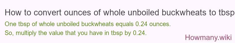 How to convert ounces of whole unboiled buckwheats to tbsp? How to convert ounces of whole unboiled buckwheats to tbsp?