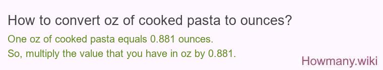 How to convert oz of cooked pasta to ounces? How to convert oz of cooked pasta to ounces?