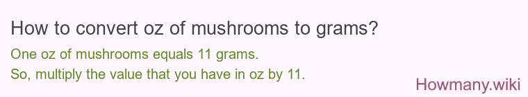 How to convert oz of mushrooms to grams? How to convert oz of mushrooms to grams?