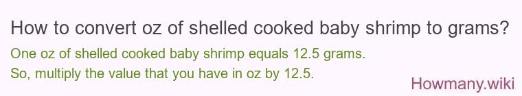 How to convert oz of shelled cooked baby shrimp to grams? How to convert oz of shelled cooked baby shrimp to grams?