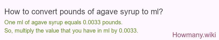 How to convert pounds of agave syrup to ml? How to convert pounds of agave syrup to ml?