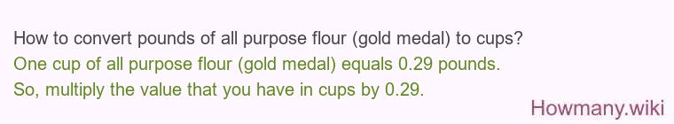 How to convert pounds of all purpose flour (gold medal) to cups? How to convert pounds of all purpose flour (gold medal) to cups?
