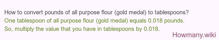 How to convert pounds of all purpose flour (gold medal) to tablespoons?