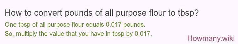 How to convert pounds of all purpose flour to tbsp? How to convert pounds of all purpose flour to tbsp?