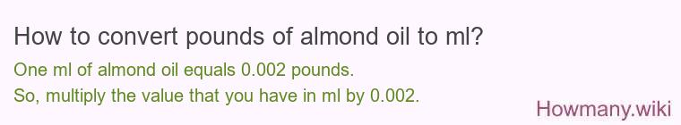 How to convert pounds of almond oil to ml? How to convert pounds of almond oil to ml?
