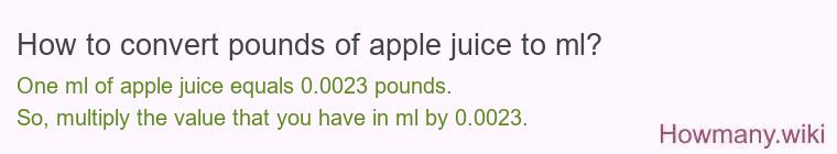 How to convert pounds of apple juice to ml? How to convert pounds of apple juice to ml?