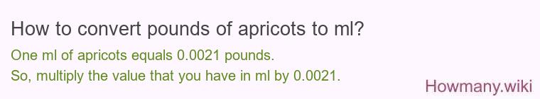 How to convert pounds of apricots to ml? How to convert pounds of apricots to ml?