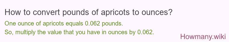 How to convert pounds of apricots to ounces? How to convert pounds of apricots to ounces?