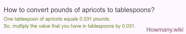 How to convert pounds of apricots to tablespoons? How to convert pounds of apricots to tablespoons?
