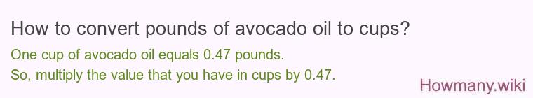 How to convert pounds of avocado oil to cups? How to convert pounds of avocado oil to cups?