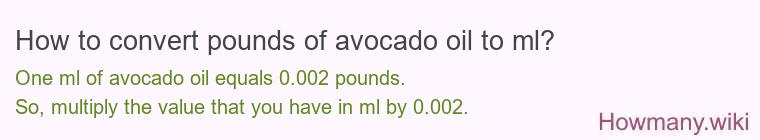 How to convert pounds of avocado oil to ml? How to convert pounds of avocado oil to ml?