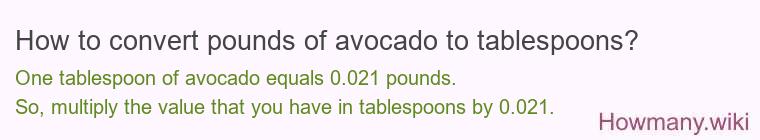 How to convert pounds of avocado to tablespoons? How to convert pounds of avocado to tablespoons?