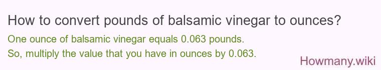 How to convert pounds of balsamic vinegar to ounces? How to convert pounds of balsamic vinegar to ounces?