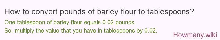 How to convert pounds of barley flour to tablespoons?