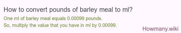 How to convert pounds of barley meal to ml?