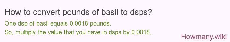 How to convert pounds of basil to dsps? How to convert pounds of basil to dsps?