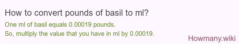 How to convert pounds of basil to ml? How to convert pounds of basil to ml?