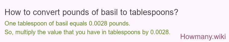 How to convert pounds of basil to tablespoons? How to convert pounds of basil to tablespoons?
