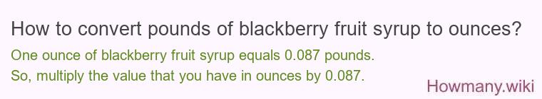 How to convert pounds of blackberry fruit syrup to ounces? How to convert pounds of blackberry fruit syrup to ounces?
