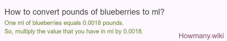 How to convert pounds of blueberries to ml? How to convert pounds of blueberries to ml?