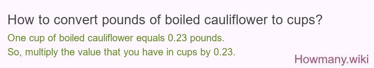 How to convert pounds of boiled cauliflower to cups? How to convert pounds of boiled cauliflower to cups?