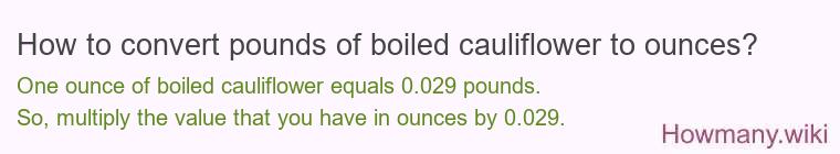 How to convert pounds of boiled cauliflower to ounces? How to convert pounds of boiled cauliflower to ounces?