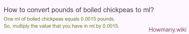 How to convert pounds of boiled chickpeas to ml? How to convert pounds of boiled chickpeas to ml?