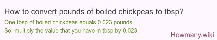 How to convert pounds of boiled chickpeas to tbsp? How to convert pounds of boiled chickpeas to tbsp?