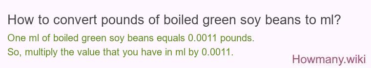 How to convert pounds of boiled green soy beans to ml? How to convert pounds of boiled green soy beans to ml?