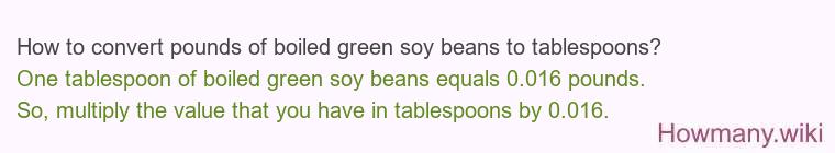 How to convert pounds of boiled green soy beans to tablespoons? How to convert pounds of boiled green soy beans to tablespoons?