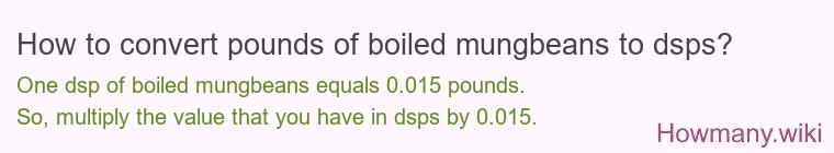 How to convert pounds of boiled mungbeans to dsps? How to convert pounds of boiled mungbeans to dsps?