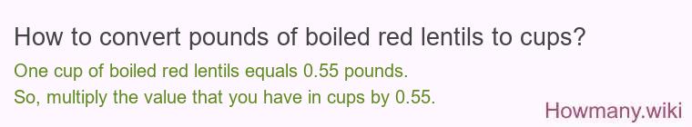 How to convert pounds of boiled red lentils to cups? How to convert pounds of boiled red lentils to cups?
