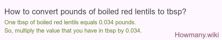 How to convert pounds of boiled red lentils to tbsp? How to convert pounds of boiled red lentils to tbsp?