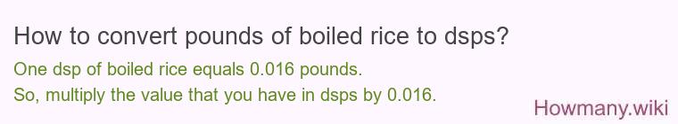 How to convert pounds of boiled rice to dsps? How to convert pounds of boiled rice to dsps?