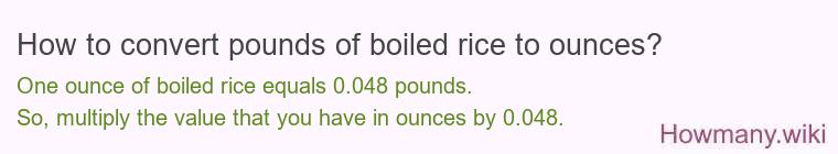 How to convert pounds of boiled rice to ounces? How to convert pounds of boiled rice to ounces?