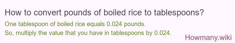 How to convert pounds of boiled rice to tablespoons? How to convert pounds of boiled rice to tablespoons?