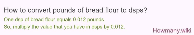 How to convert pounds of bread flour to dsps? How to convert pounds of bread flour to dsps?