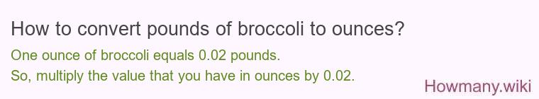 How to convert pounds of broccoli to ounces? How to convert pounds of broccoli to ounces?