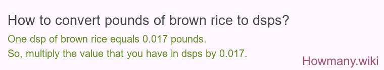 How to convert pounds of brown rice to dsps? How to convert pounds of brown rice to dsps?
