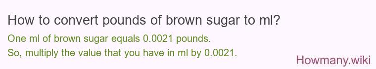 How to convert pounds of brown sugar to ml? How to convert pounds of brown sugar to ml?