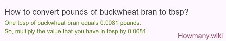 How to convert pounds of buckwheat bran to tbsp? How to convert pounds of buckwheat bran to tbsp?