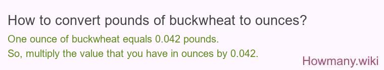 How to convert pounds of buckwheat to ounces? How to convert pounds of buckwheat to ounces?