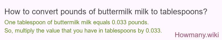 How to convert pounds of buttermilk milk to tablespoons? How to convert pounds of buttermilk milk to tablespoons?