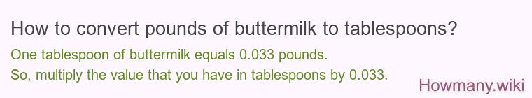 How to convert pounds of buttermilk to tablespoons? How to convert pounds of buttermilk to tablespoons?