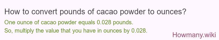 How to convert pounds of cacao powder to ounces? How to convert pounds of cacao powder to ounces?